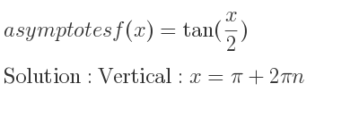 The asymptotes of f(x)=tan(x/2) is Vertical: x=pi+2pin
